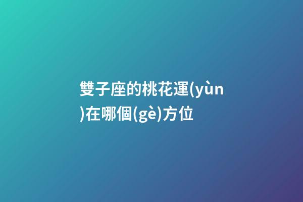 雙子座的桃花運(yùn)在哪個(gè)方位-第1張-星座運(yùn)勢(shì)-玄機(jī)派