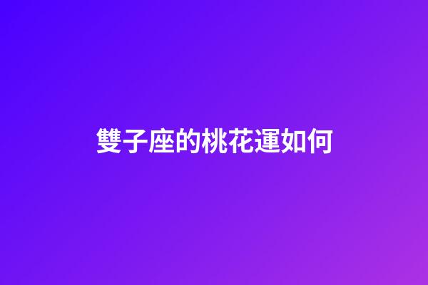 雙子座的桃花運如何-第1張-星座運勢-玄機派