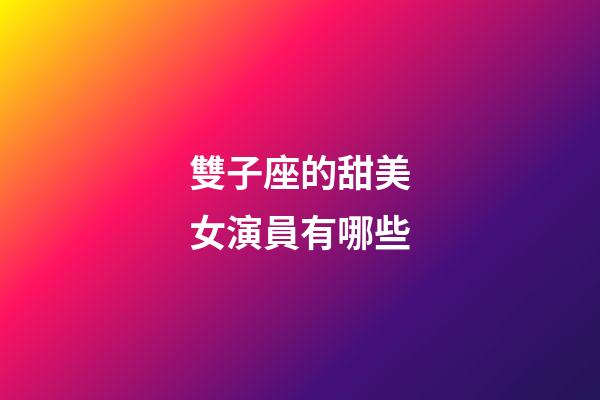 雙子座的甜美女演員有哪些