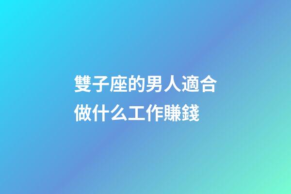 雙子座的男人適合做什么工作賺錢-第1張-星座運勢-玄機派
