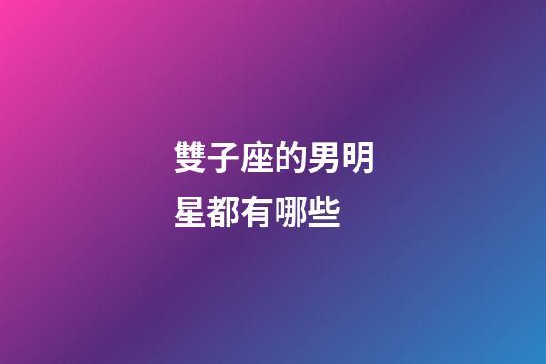 雙子座的男明星都有哪些-第1張-星座運(yùn)勢(shì)-玄機(jī)派
