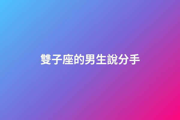 雙子座的男生說分手-第1張-星座運勢-玄機派