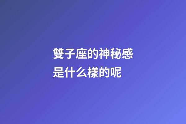 雙子座的神秘感是什么樣的呢-第1張-星座運勢-玄機派