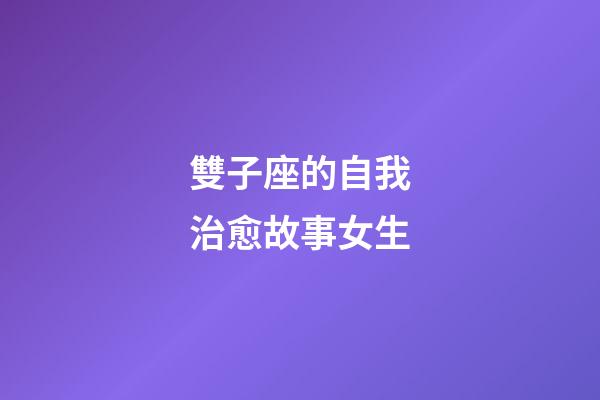 雙子座的自我治愈故事女生-第1張-星座運勢-玄機派