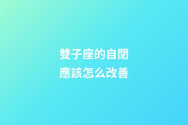 雙子座的自閉應該怎么改善-第1張-星座運勢-玄機派