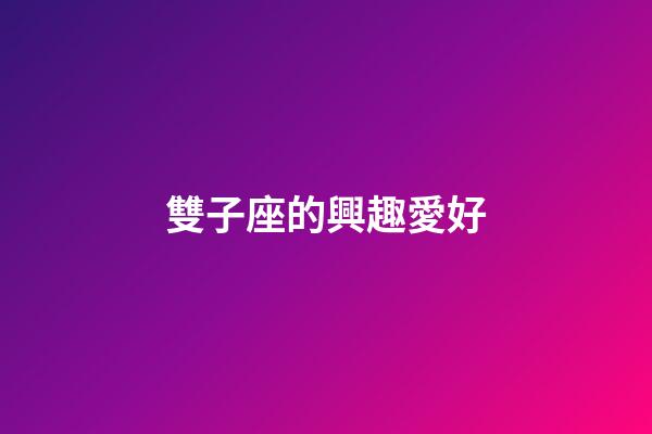 雙子座的興趣愛好-第1張-星座運勢-玄機派