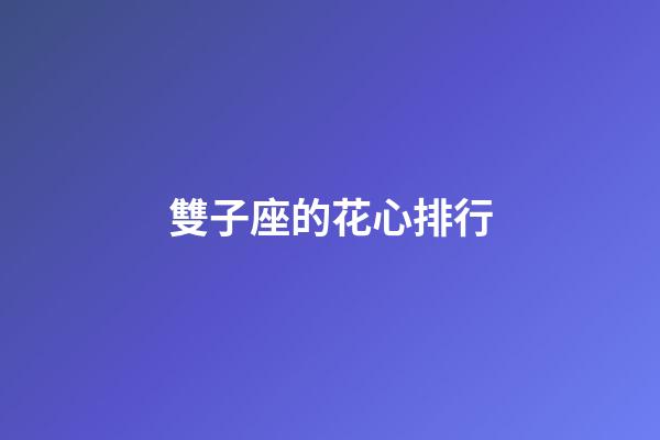 雙子座的花心排行-第1張-星座運(yùn)勢-玄機(jī)派