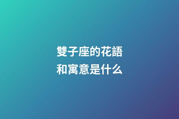 雙子座的花語和寓意是什么