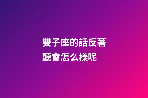 雙子座的話反著聽會怎么樣呢-第1張-星座運勢-玄機派