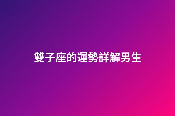 雙子座的運勢詳解男生-第1張-星座運勢-玄機派