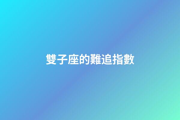 雙子座的難追指數-第1張-星座運勢-玄機派