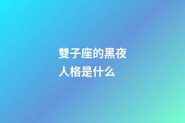 雙子座的黑夜人格是什么-第1張-星座運勢-玄機派