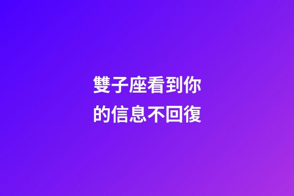 雙子座看到你的信息不回復-第1張-星座運勢-玄機派
