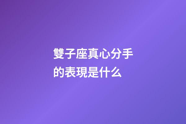 雙子座真心分手的表現是什么-第1張-星座運勢-玄機派