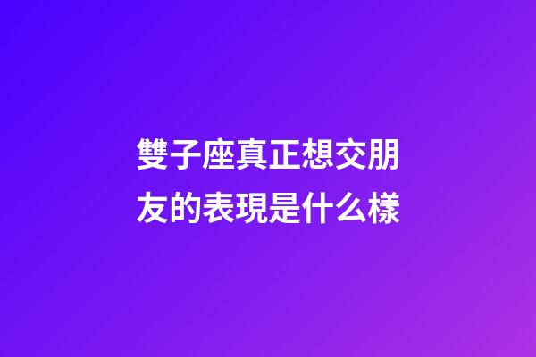 雙子座真正想交朋友的表現是什么樣-第1張-星座運勢-玄機派