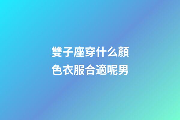 雙子座穿什么顏色衣服合適呢男-第1張-星座運勢-玄機派