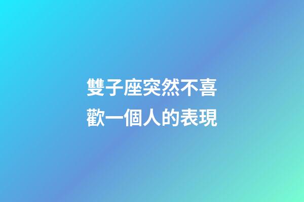 雙子座突然不喜歡一個人的表現-第1張-星座運勢-玄機派