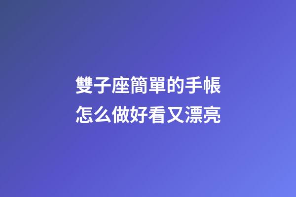 雙子座簡單的手帳怎么做好看又漂亮-第1張-星座運勢-玄機派