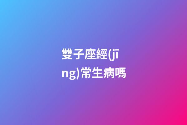 雙子座經(jīng)常生病嗎-第1張-星座運(yùn)勢(shì)-玄機(jī)派