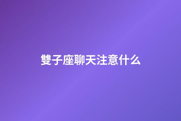 雙子座聊天注意什么-第1張-星座運勢-玄機派