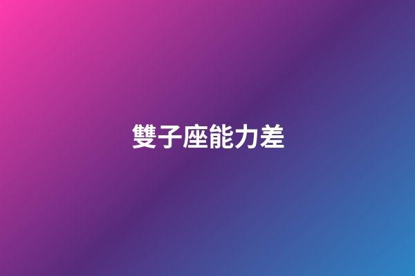 雙子座能力差-第1張-星座運勢-玄機派