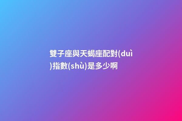 雙子座與天蝎座配對(duì)指數(shù)是多少啊-第1張-星座運(yùn)勢(shì)-玄機(jī)派