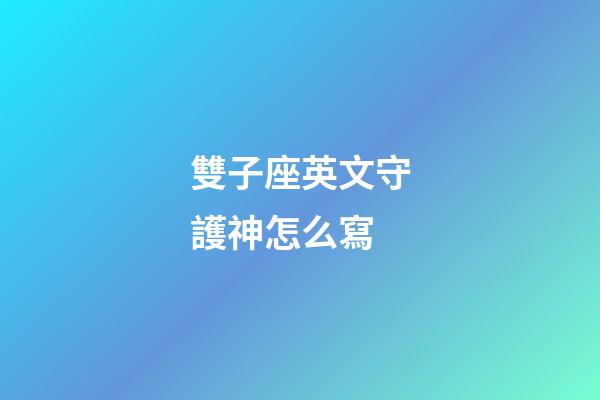 雙子座英文守護神怎么寫-第1張-星座運勢-玄機派