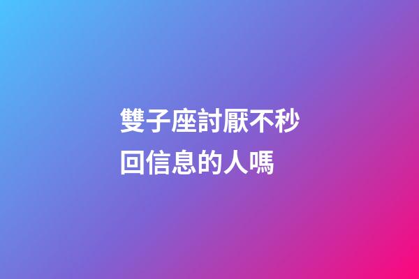 雙子座討厭不秒回信息的人嗎-第1張-星座運勢-玄機派