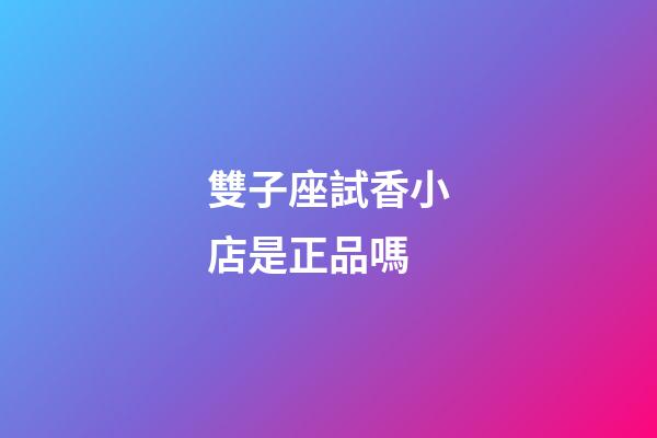 雙子座試香小店是正品嗎-第1張-星座運(yùn)勢(shì)-玄機(jī)派