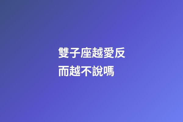雙子座越愛反而越不說嗎-第1張-星座運勢-玄機派