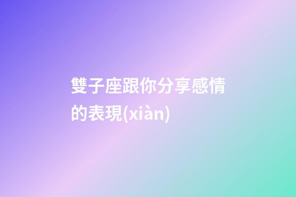 雙子座跟你分享感情的表現(xiàn)-第1張-星座運勢-玄機派