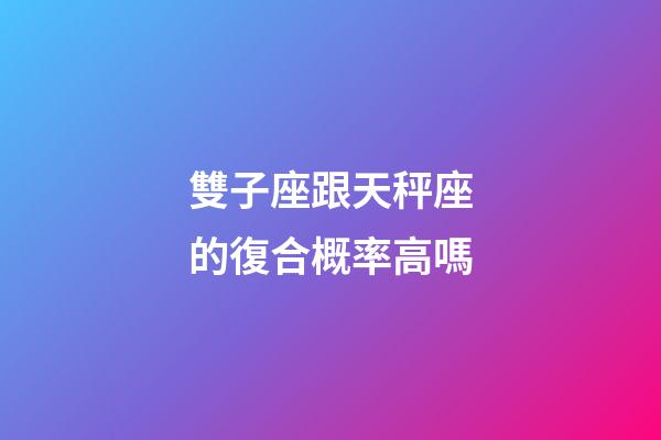 雙子座跟天秤座的復合概率高嗎-第1張-星座運勢-玄機派