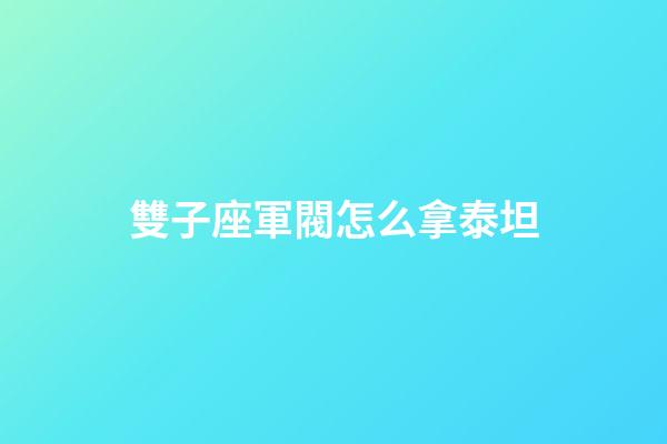 雙子座軍閥怎么拿泰坦