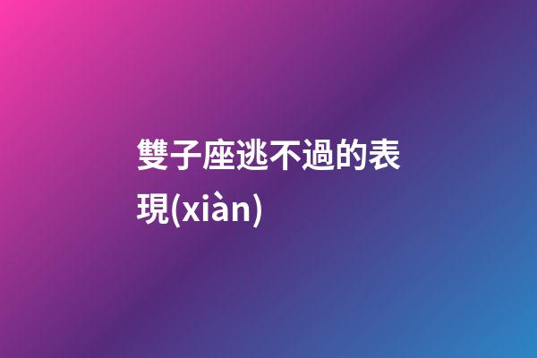 雙子座逃不過的表現(xiàn)-第1張-星座運(yùn)勢-玄機(jī)派