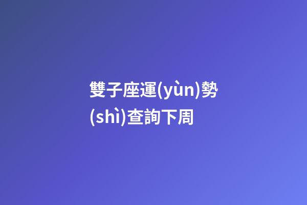 雙子座運(yùn)勢(shì)查詢下周-第1張-星座運(yùn)勢(shì)-玄機(jī)派