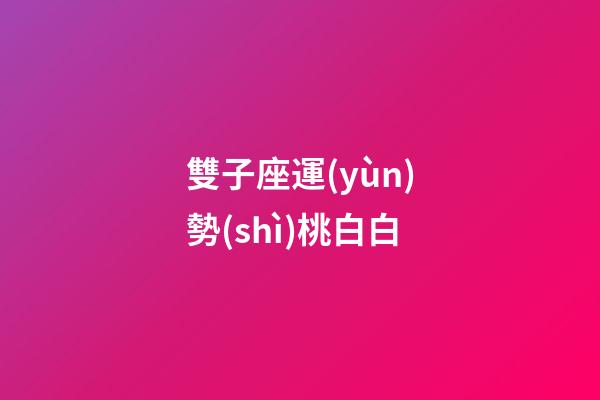 雙子座運(yùn)勢(shì)桃白白-第1張-星座運(yùn)勢(shì)-玄機(jī)派