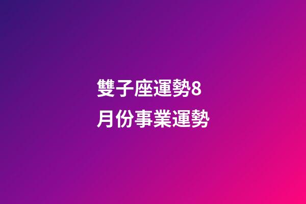 雙子座運勢8月份事業運勢-第1張-星座運勢-玄機派
