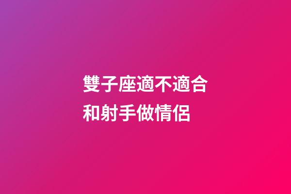 雙子座適不適合和射手做情侶-第1張-星座運勢-玄機派