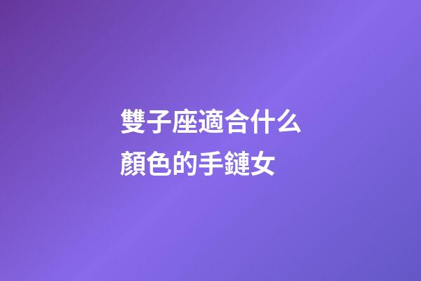 雙子座適合什么顏色的手鏈女-第1張-星座運勢-玄機派