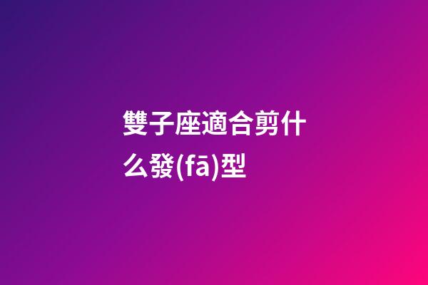 雙子座適合剪什么發(fā)型-第1張-星座運(yùn)勢-玄機(jī)派