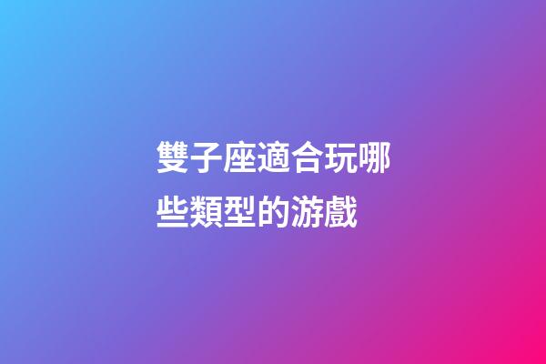 雙子座適合玩哪些類型的游戲-第1張-星座運勢-玄機派
