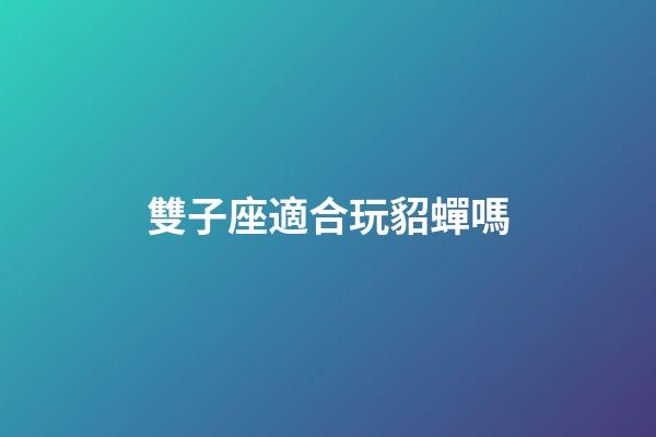 雙子座適合玩貂蟬嗎