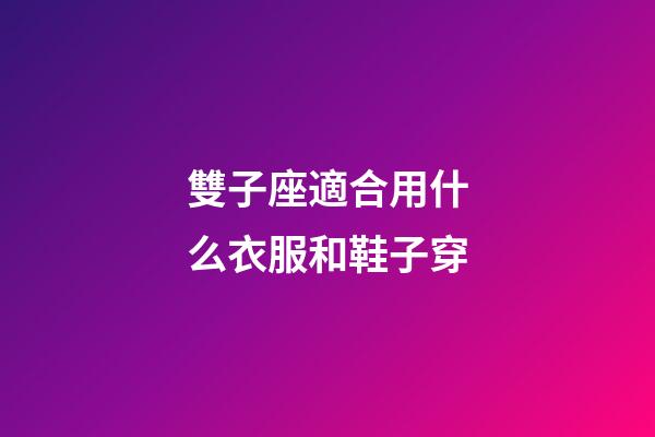 雙子座適合用什么衣服和鞋子穿-第1張-星座運(yùn)勢(shì)-玄機(jī)派