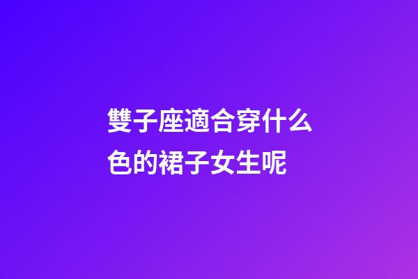 雙子座適合穿什么色的裙子女生呢-第1張-星座運(yùn)勢-玄機(jī)派
