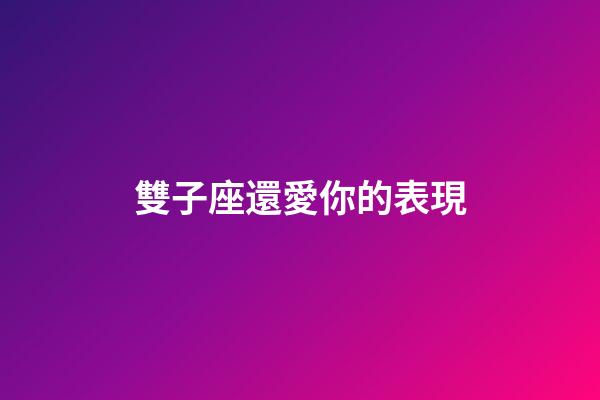 雙子座還愛你的表現-第1張-星座運勢-玄機派