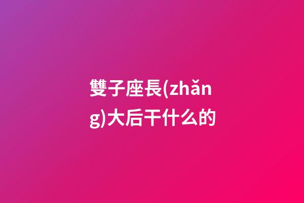 雙子座長(zhǎng)大后干什么的-第1張-星座運(yùn)勢(shì)-玄機(jī)派