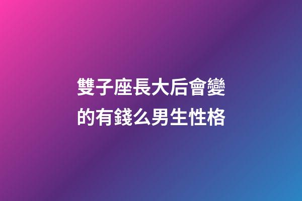 雙子座長大后會變的有錢么男生性格-第1張-星座運勢-玄機派
