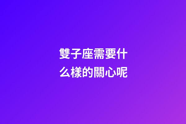 雙子座需要什么樣的關心呢-第1張-星座運勢-玄機派