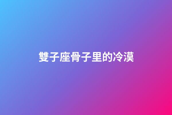雙子座骨子里的冷漠-第1張-星座運勢-玄機派