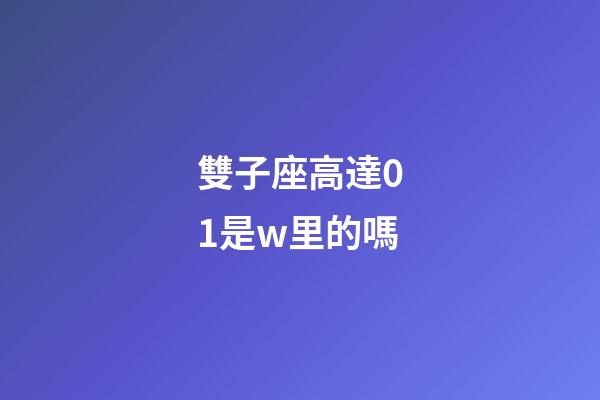 雙子座高達01是w里的嗎-第1張-星座運勢-玄機派